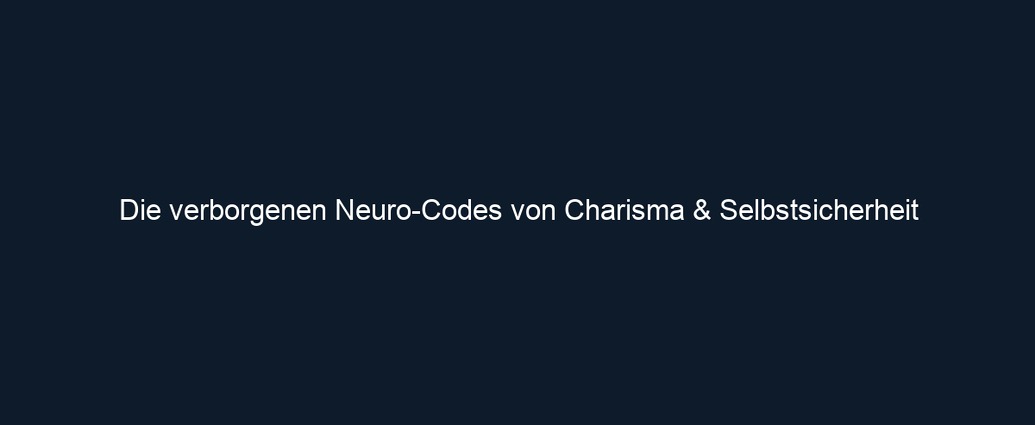 Die verborgenen Neuro Codes von Charisma & Selbstsicherheit