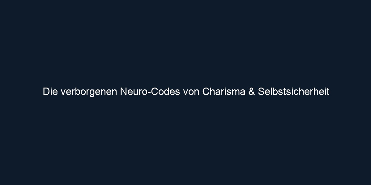 Die verborgenen Neuro Codes von Charisma & Selbstsicherheit