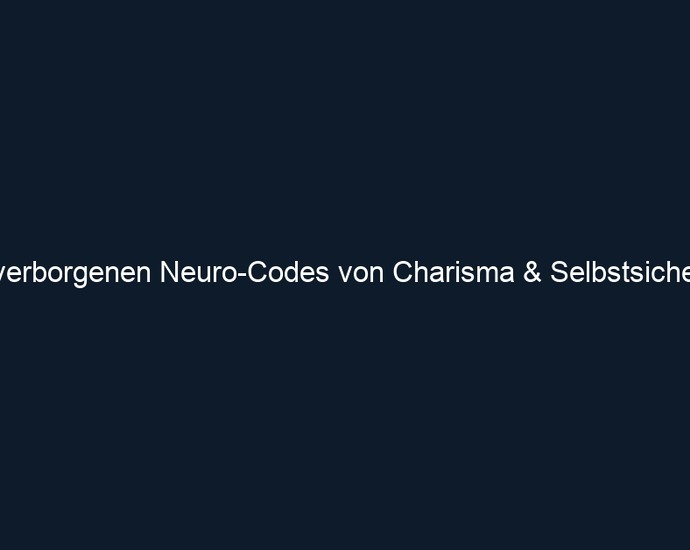 Die verborgenen Neuro Codes von Charisma & Selbstsicherheit