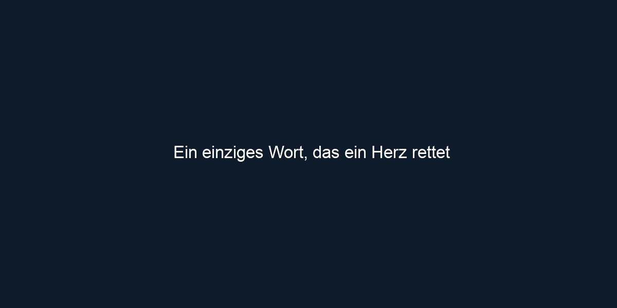 Ein einziges Wort, das ein Herz rettet