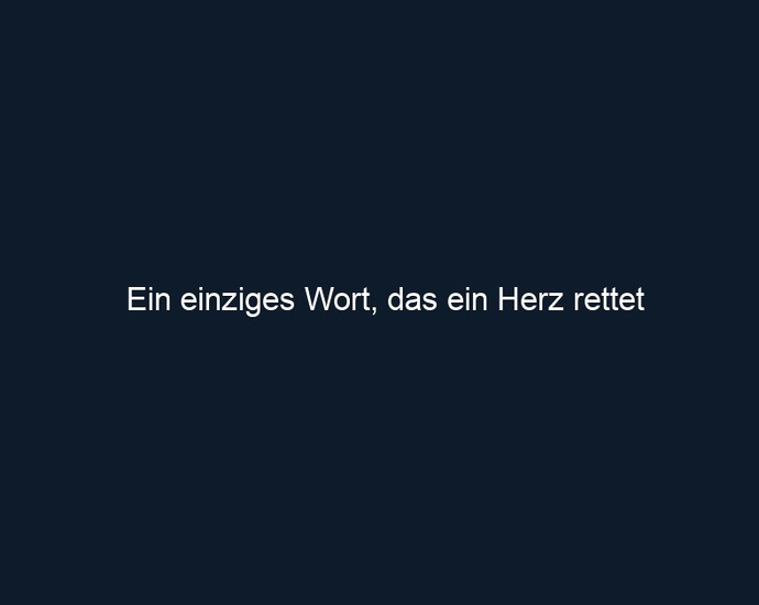 Ein einziges Wort, das ein Herz rettet