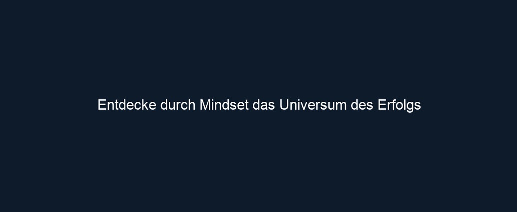 Entdecke durch Mindset das Universum des Erfolgs