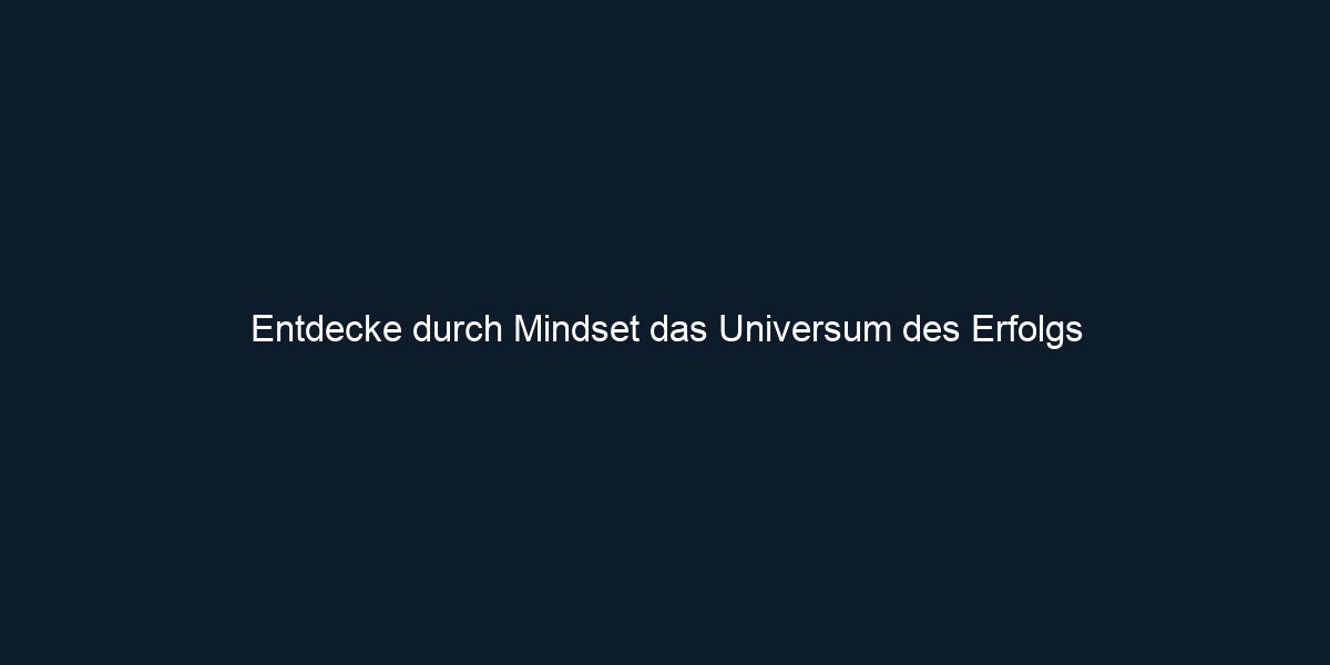 Entdecke durch Mindset das Universum des Erfolgs