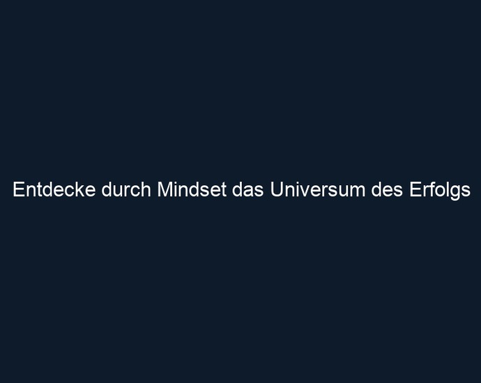 Entdecke durch Mindset das Universum des Erfolgs