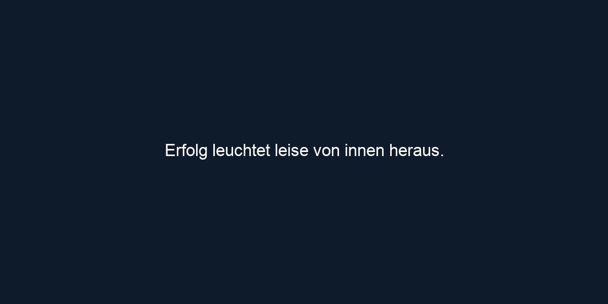 Erfolg leuchtet leise von innen heraus. 