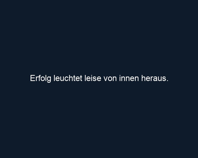 Erfolg leuchtet leise von innen heraus. 