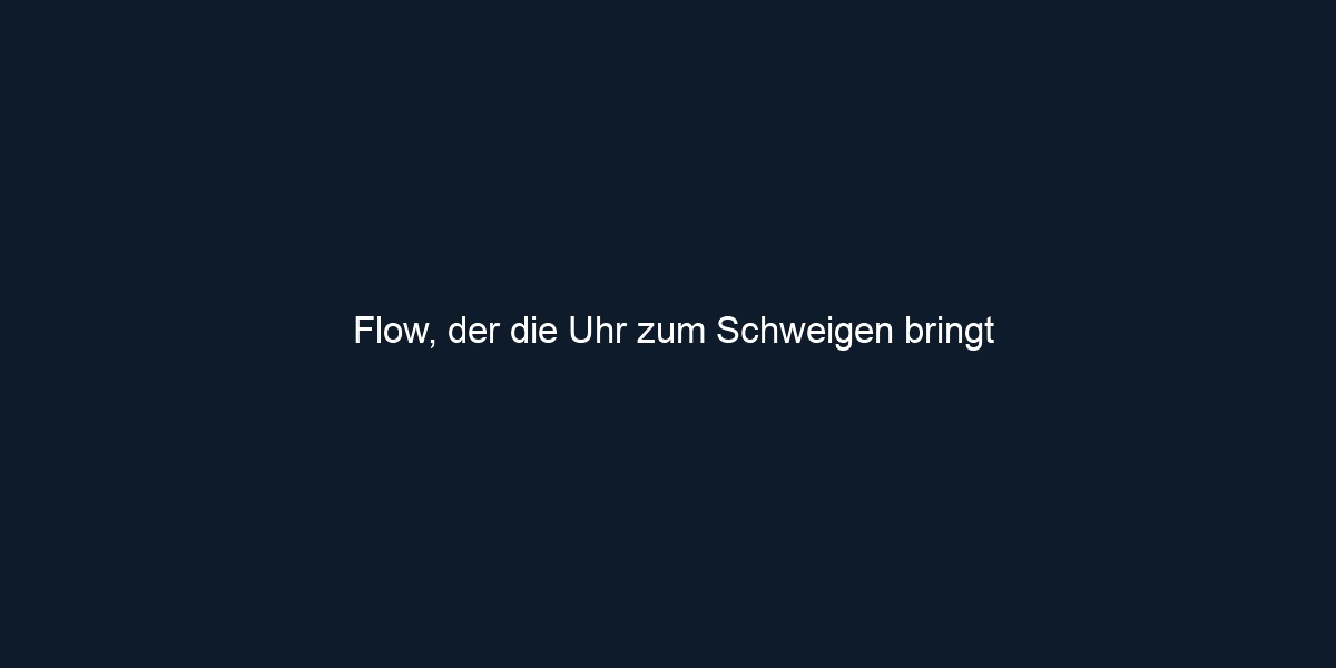 Flow, der die Uhr zum Schweigen bringt