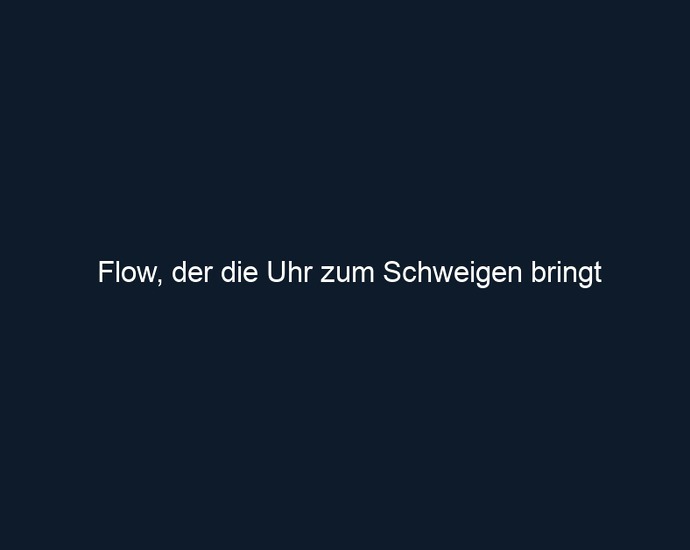 Flow, der die Uhr zum Schweigen bringt