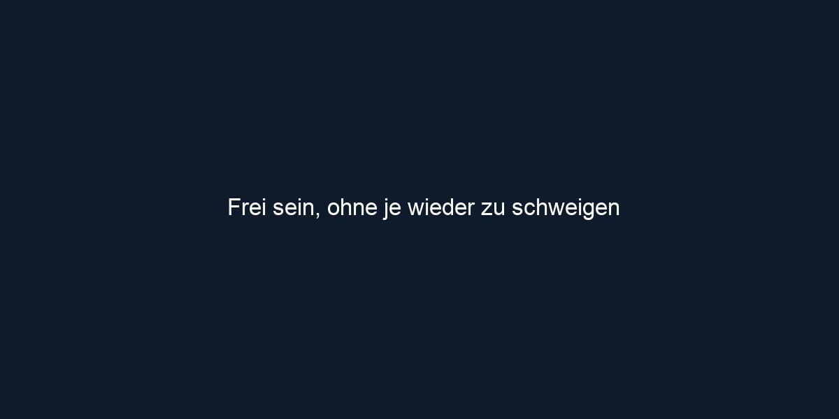 Frei sein, ohne je wieder zu schweigen