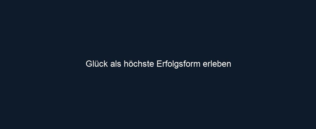 Glück als höchste Erfolgsform erleben