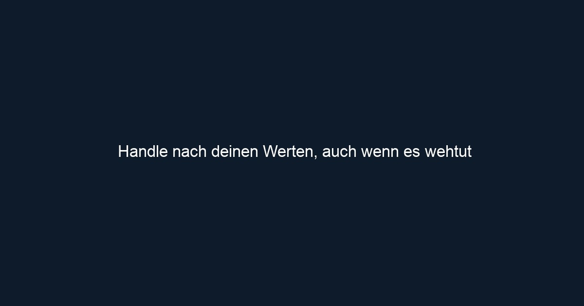 Handle nach deinen Werten, auch wenn es wehtut