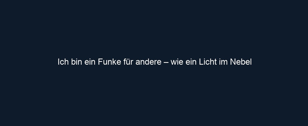 Ich bin ein Funke für andere – wie ein Licht im Nebel