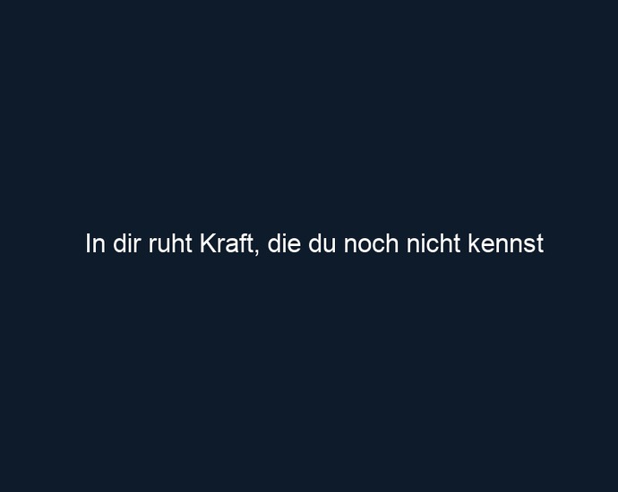 In dir ruht Kraft, die du noch nicht kennst