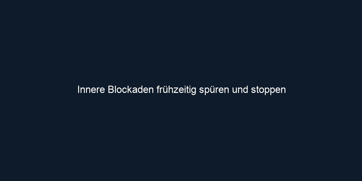 Innere Blockaden frühzeitig spüren und stoppen 