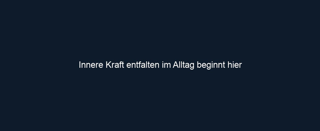 Innere Kraft entfalten im Alltag beginnt hier