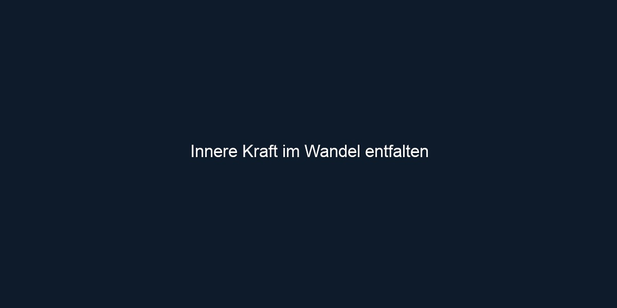 Innere Kraft im Wandel entfalten