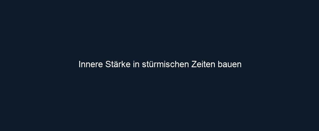 Innere Stärke in stürmischen Zeiten bauen 