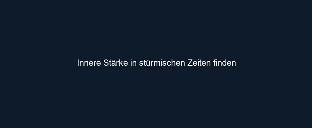 Innere Stärke in stürmischen Zeiten finden