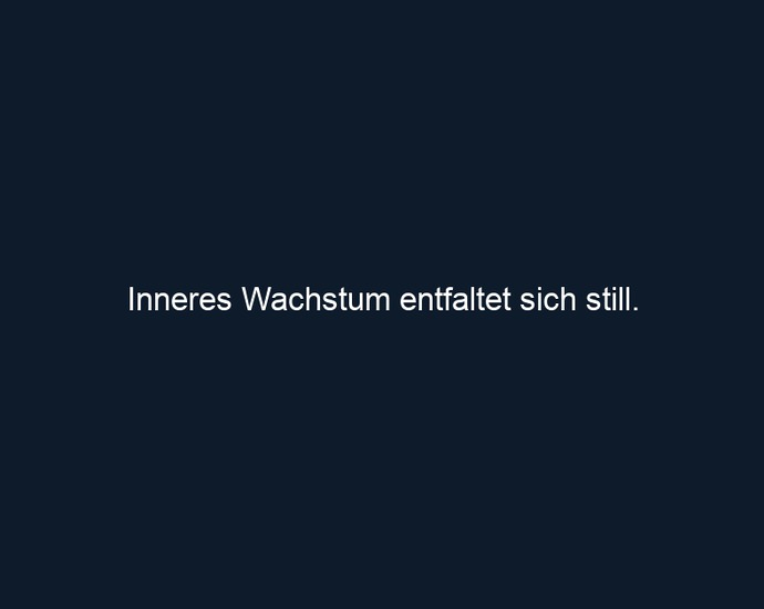 Inneres Wachstum entfaltet sich still. 