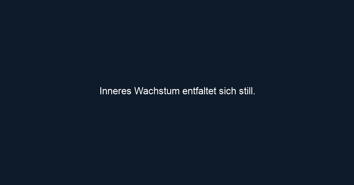 Inneres Wachstum entfaltet sich still. 