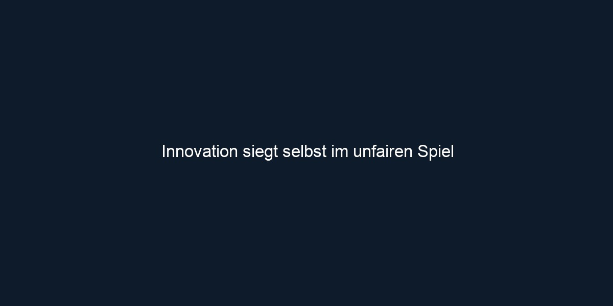 Innovation siegt selbst im unfairen Spiel
