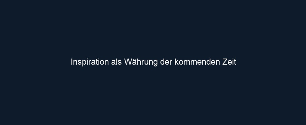 Inspiration als Währung der kommenden Zeit