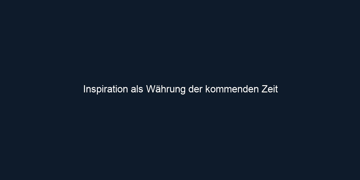 Inspiration als Währung der kommenden Zeit
