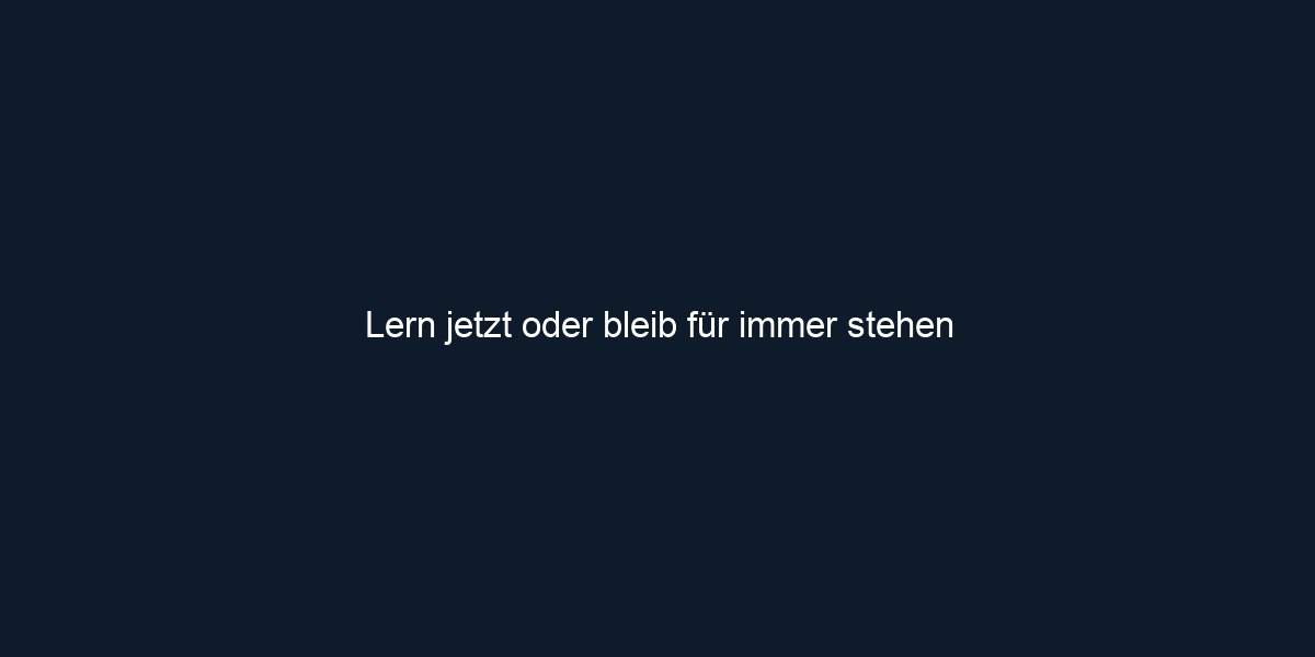 Lern jetzt oder bleib für immer stehen