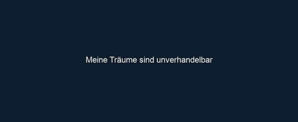 Meine Träume sind unverhandelbar 