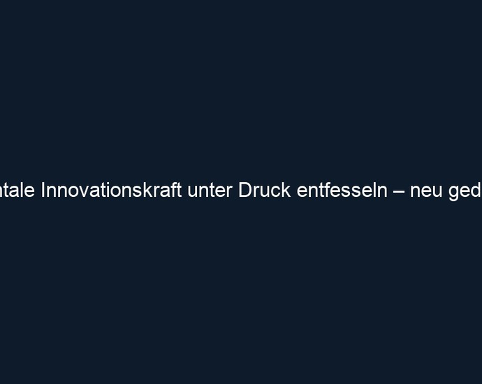 Mentale Innovationskraft unter Druck entfesseln – neu gedacht