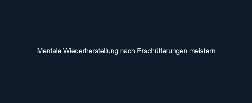 Mentale Wiederherstellung nach Erschütterungen meistern