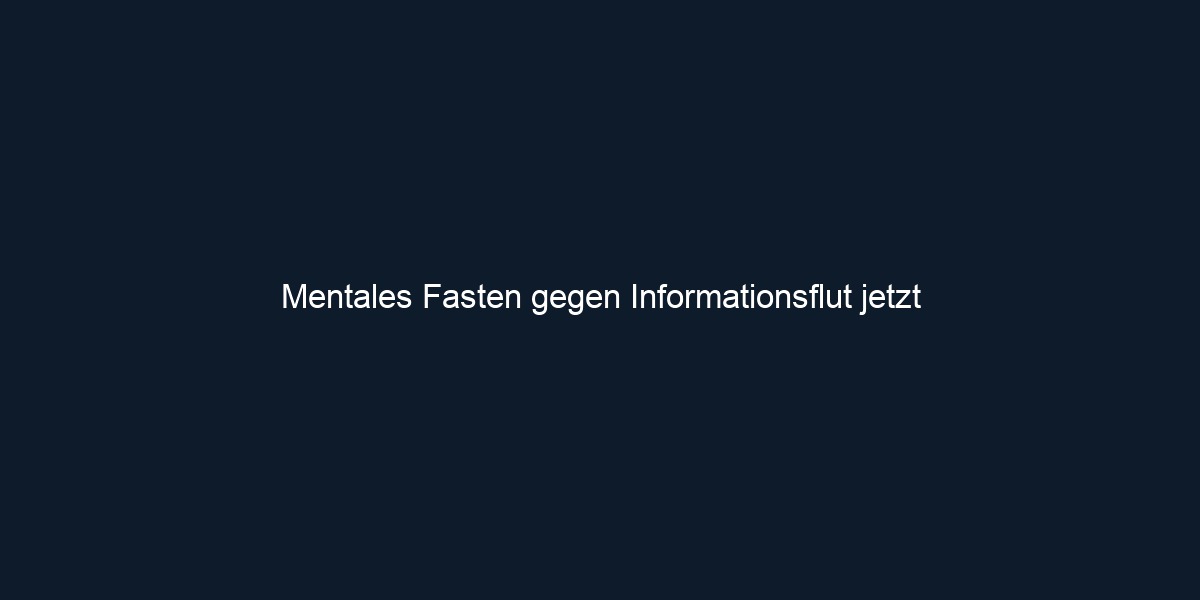 Mentales Fasten gegen Informationsflut jetzt 