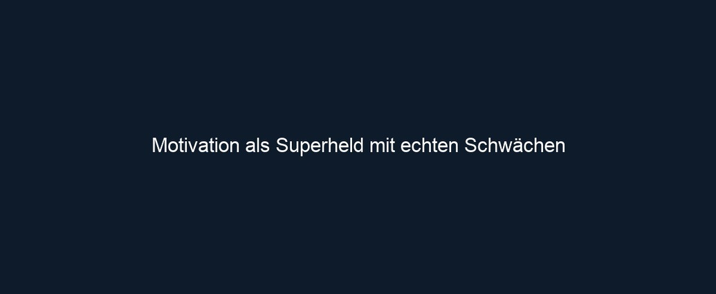 Motivation als Superheld mit echten Schwächen