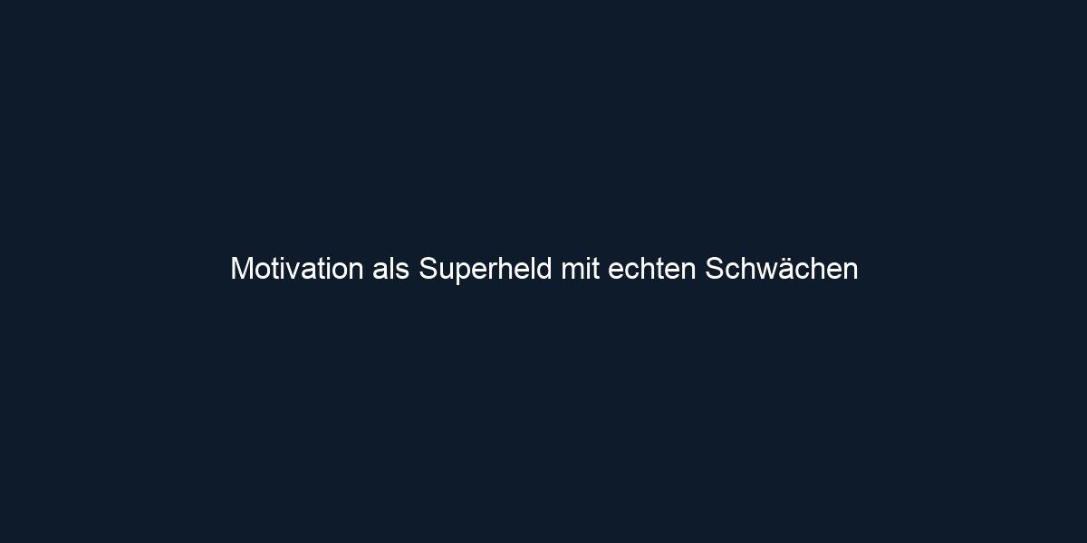 Motivation als Superheld mit echten Schwächen 