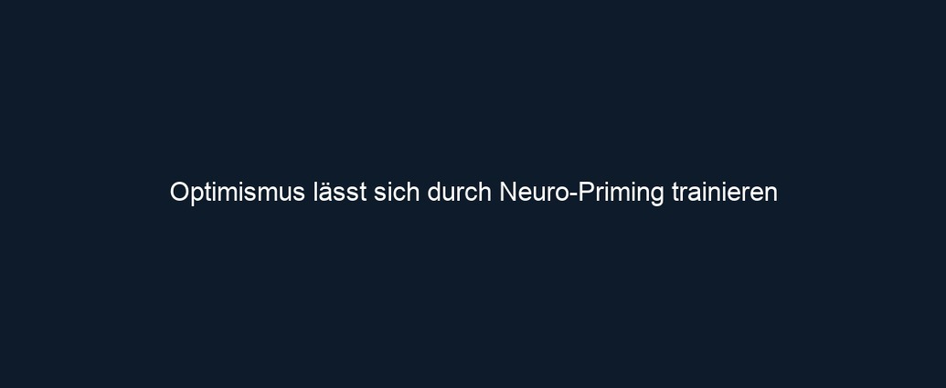 Optimismus lässt sich durch Neuro Priming trainieren