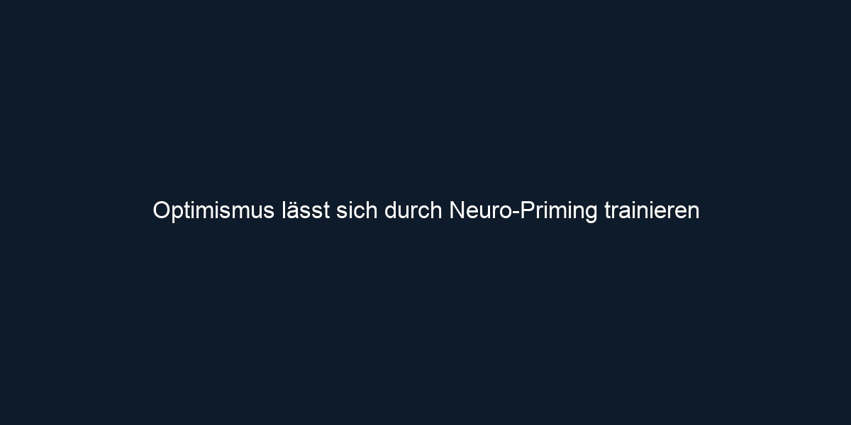Optimismus lässt sich durch Neuro Priming trainieren