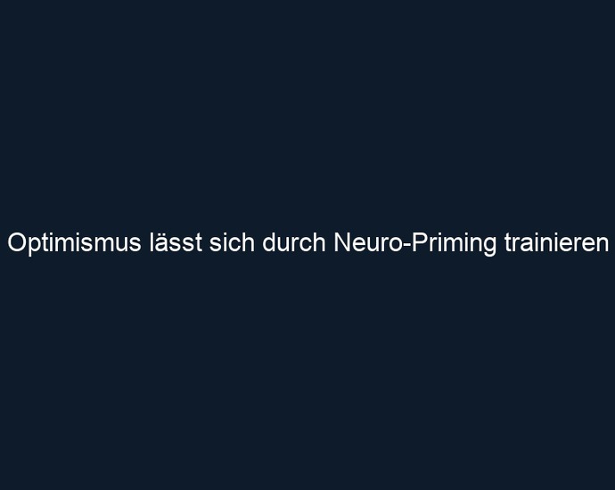 Optimismus lässt sich durch Neuro Priming trainieren
