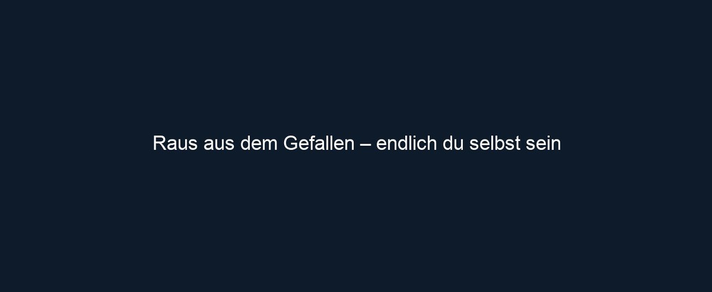 Raus aus dem Gefallen – endlich du selbst sein