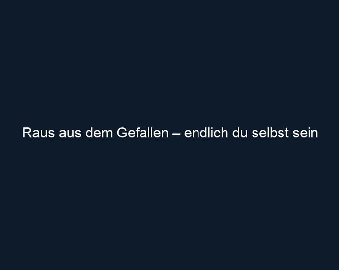 Raus aus dem Gefallen – endlich du selbst sein