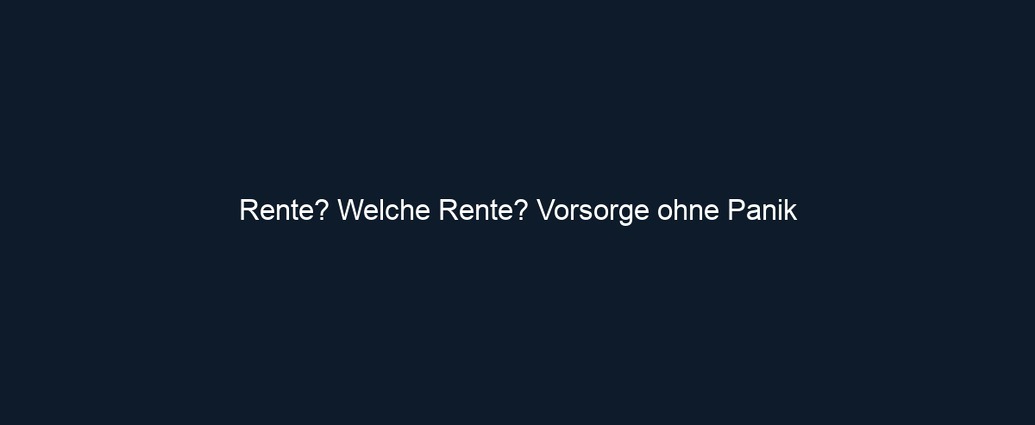 Rente? Welche Rente? Vorsorge ohne Panik 