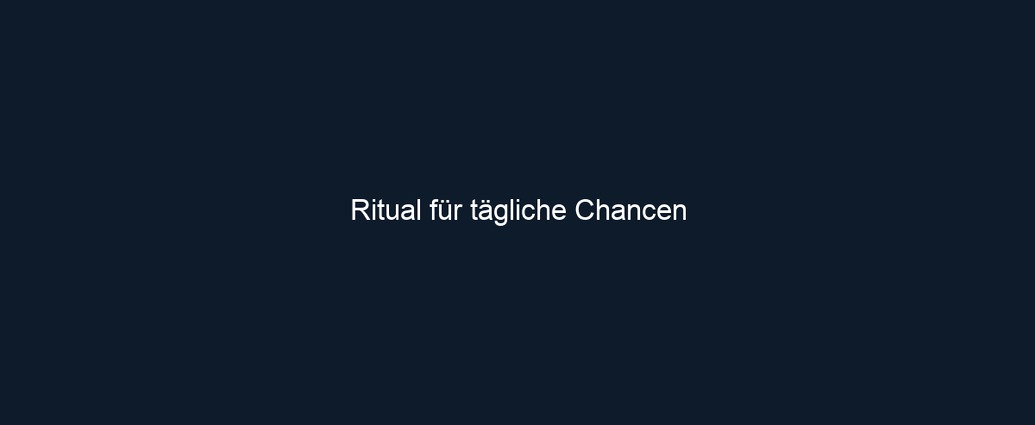 Ritual für tägliche Chancen 