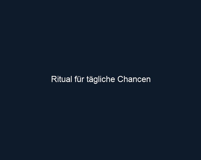 Ritual für tägliche Chancen