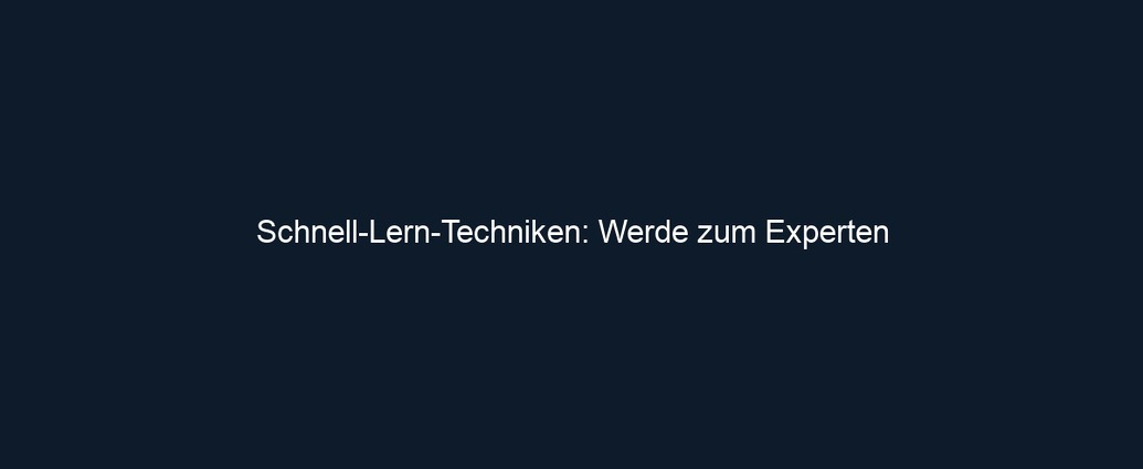 Schnell Lern Techniken: Werde zum Experten