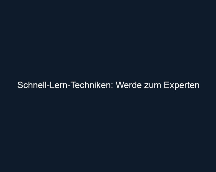 Schnell Lern Techniken: Werde zum Experten