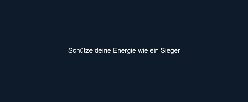 Schütze deine Energie wie ein Sieger