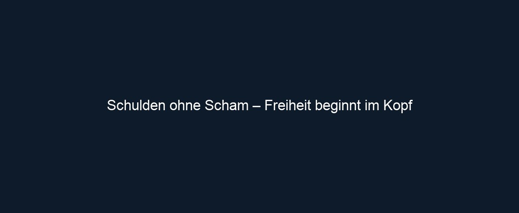 Schulden ohne Scham – Freiheit beginnt im Kopf