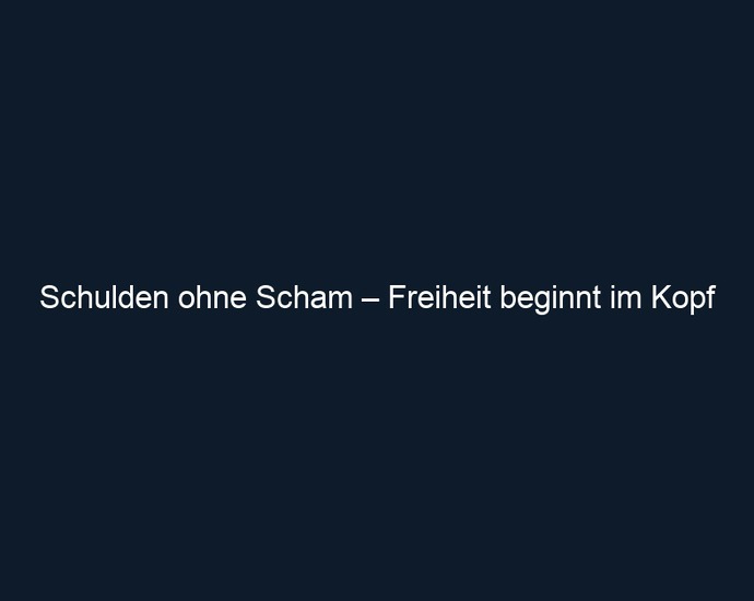 Schulden ohne Scham – Freiheit beginnt im Kopf 