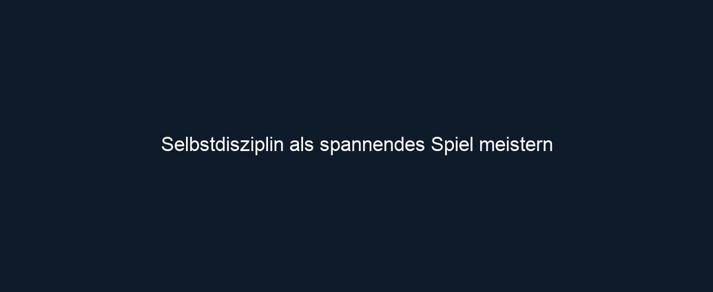 Selbstdisziplin als spannendes Spiel meistern