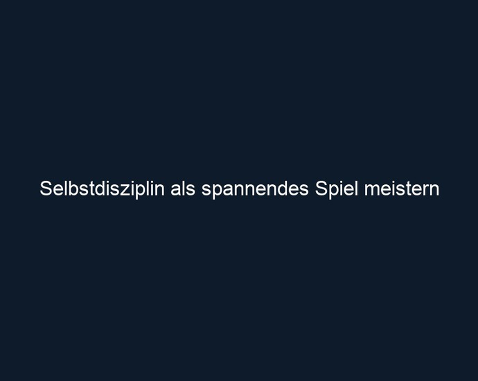 Selbstdisziplin als spannendes Spiel meistern