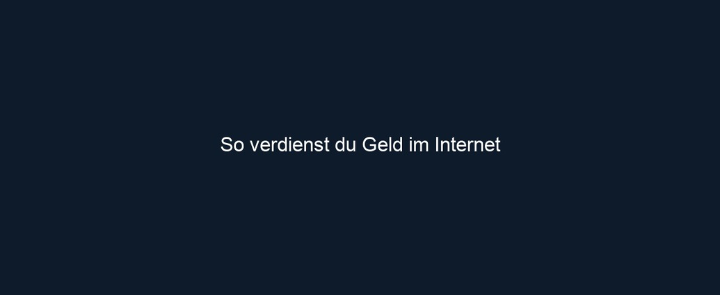So verdienst du Geld im Internet